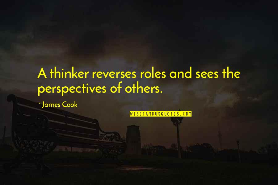 James Cook's Quotes By James Cook: A thinker reverses roles and sees the perspectives