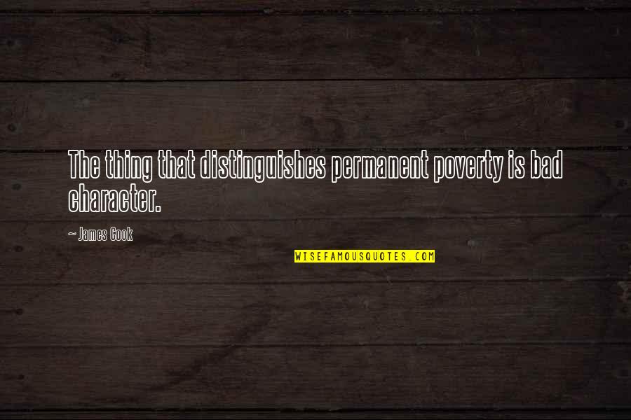 James Cook's Quotes By James Cook: The thing that distinguishes permanent poverty is bad