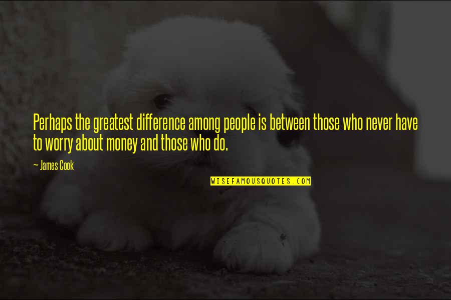 James Cook's Quotes By James Cook: Perhaps the greatest difference among people is between James Cook's Quotes By James Cook: Perhaps the greatest difference among people is between
