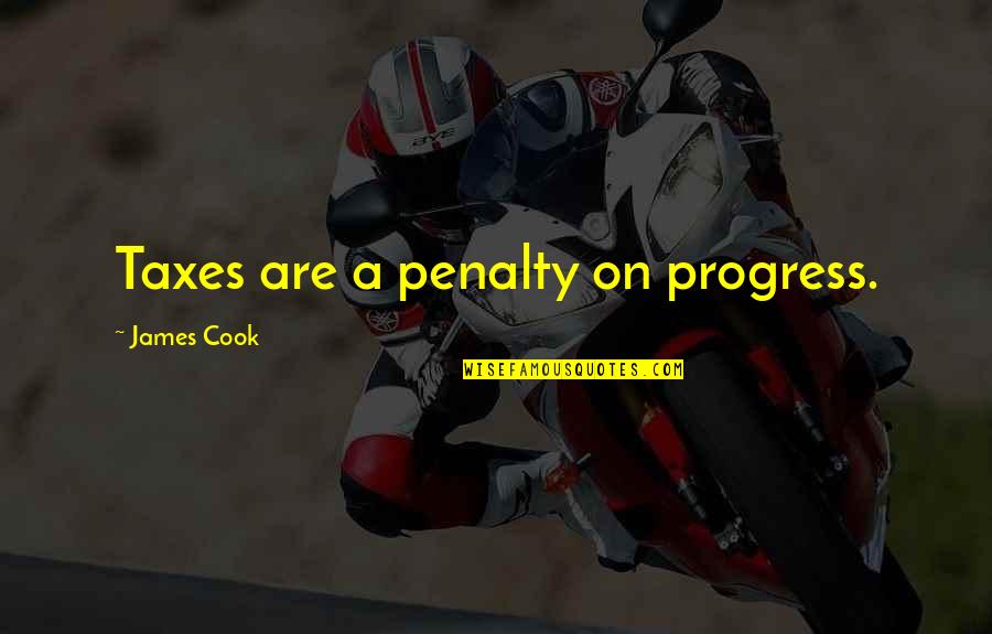 James Cook's Quotes By James Cook: Taxes are a penalty on progress. James Cook's Quotes By James Cook: Taxes are a penalty on progress.