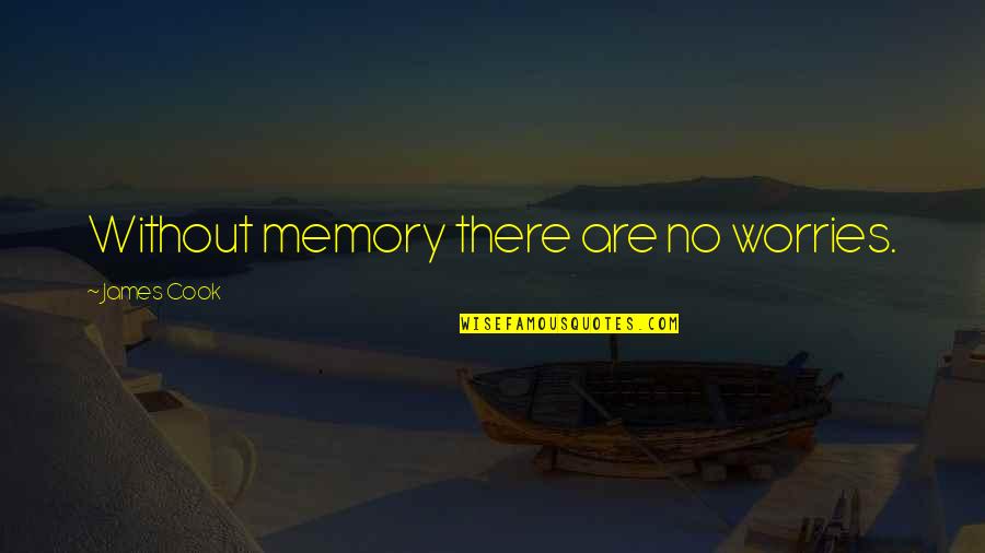 James Cook's Quotes By James Cook: Without memory there are no worries.