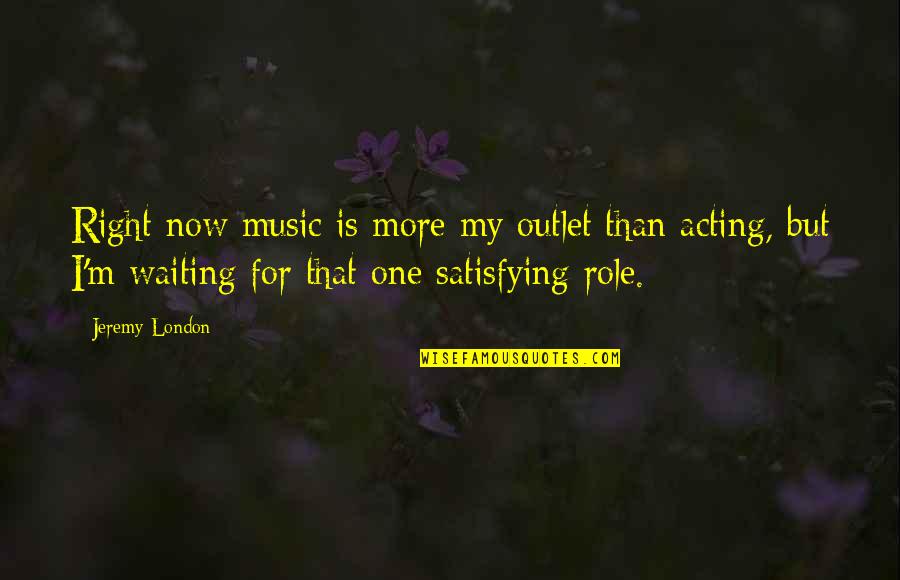 James Corbett Quotes By Jeremy London: Right now music is more my outlet than