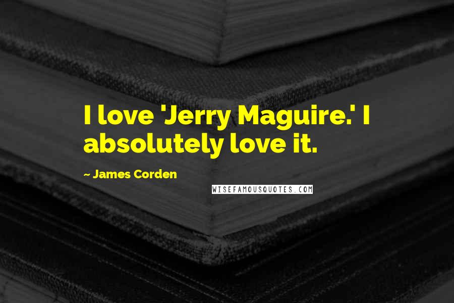 James Corden quotes: I love 'Jerry Maguire.' I absolutely love it.