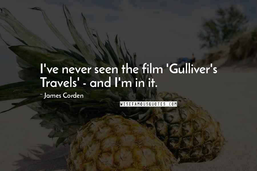 James Corden quotes: I've never seen the film 'Gulliver's Travels' - and I'm in it.