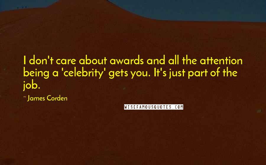 James Corden quotes: I don't care about awards and all the attention being a 'celebrity' gets you. It's just part of the job.