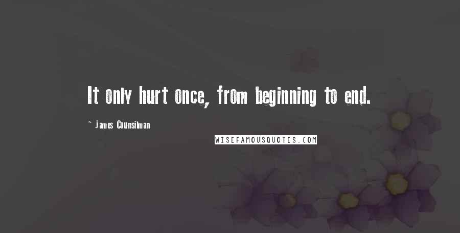 James Counsilman quotes: It only hurt once, from beginning to end.