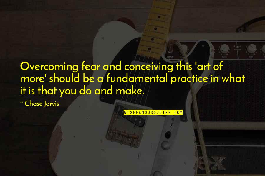 James Counsilman Quotes By Chase Jarvis: Overcoming fear and conceiving this 'art of more'