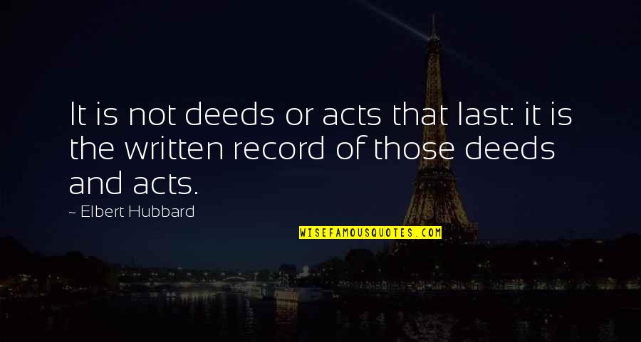 James Counsilman Quotes By Elbert Hubbard: It is not deeds or acts that last: