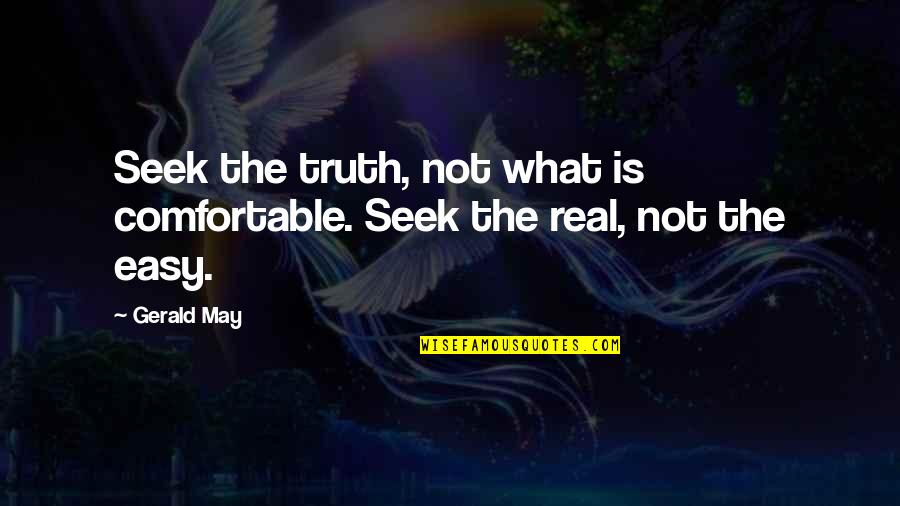 James Counsilman Quotes By Gerald May: Seek the truth, not what is comfortable. Seek
