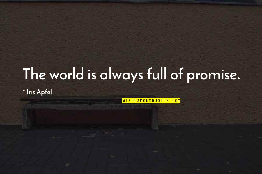 James Counsilman Quotes By Iris Apfel: The world is always full of promise.