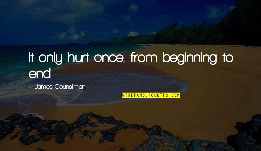 James Counsilman Quotes By James Counsilman: It only hurt once, from beginning to end.