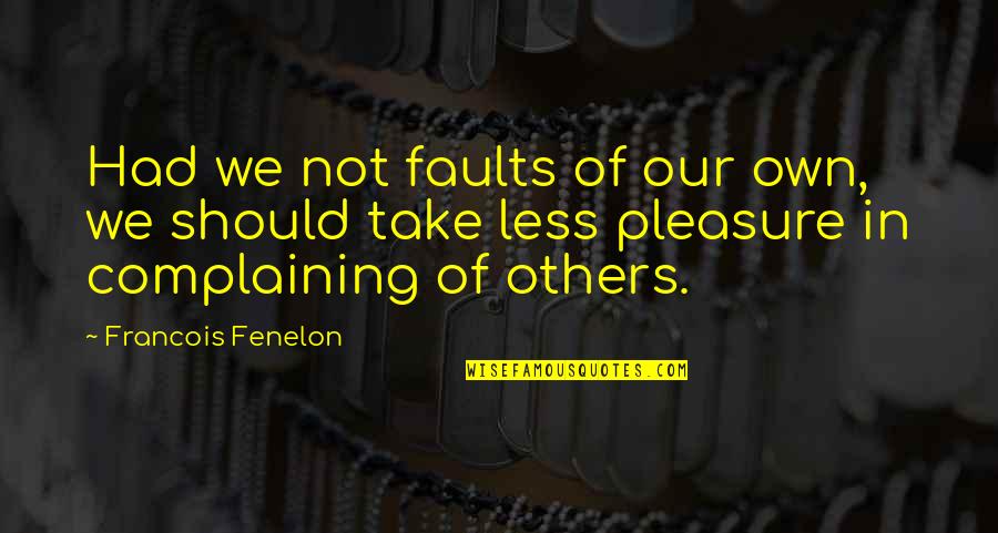 James Courtney Quotes By Francois Fenelon: Had we not faults of our own, we