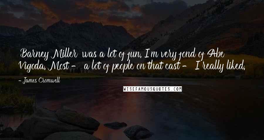 James Cromwell quotes: 'Barney Miller' was a lot of fun. I'm very fond of Abe Vigoda. Most - a lot of people on that cast - I really liked.