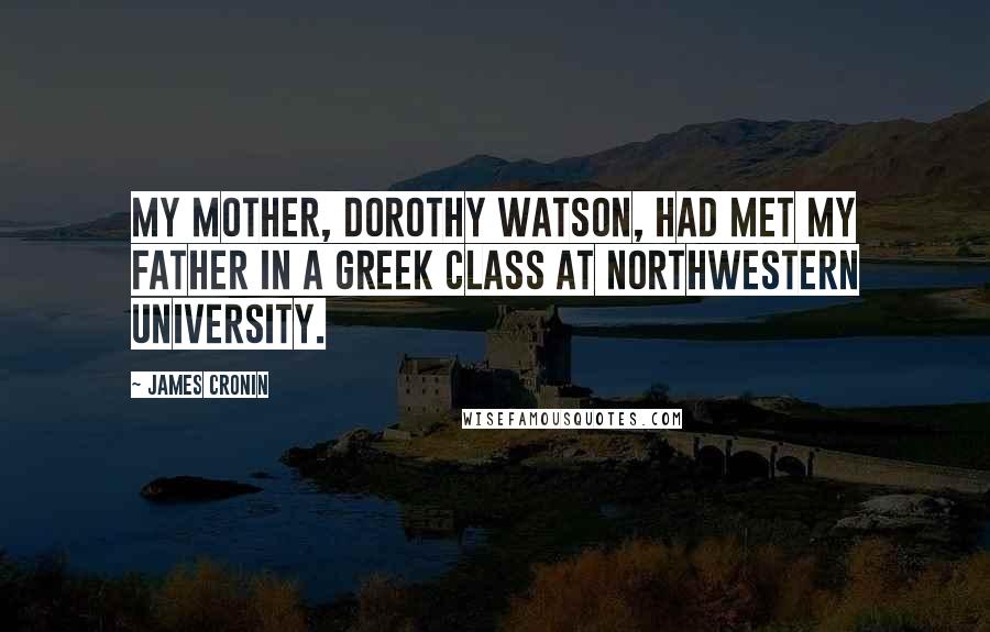 James Cronin quotes: My mother, Dorothy Watson, had met my father in a Greek class at Northwestern University.