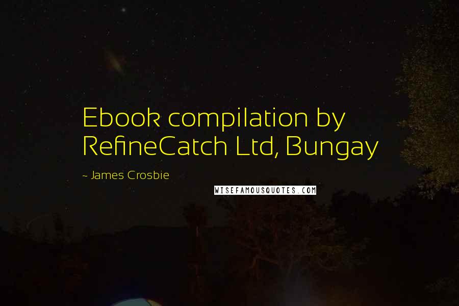 James Crosbie quotes: Ebook compilation by RefineCatch Ltd, Bungay