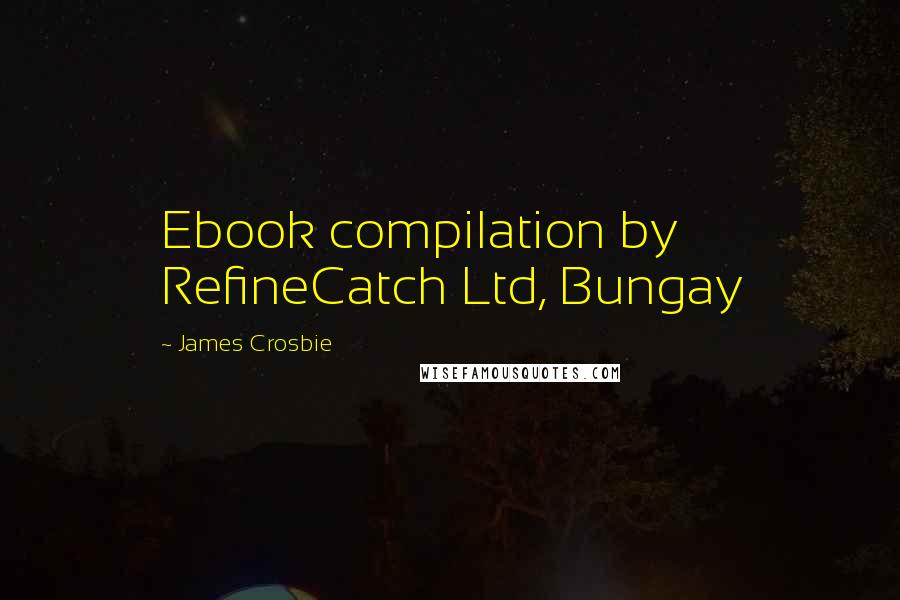 James Crosbie quotes: Ebook compilation by RefineCatch Ltd, Bungay James Crosbie quotes: Ebook compilation by RefineCatch Ltd, Bungay