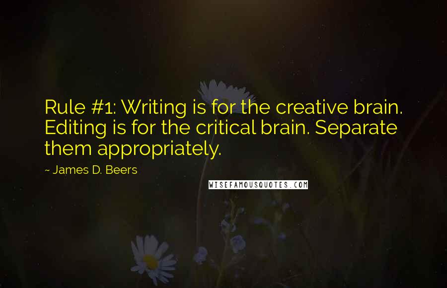 James D. Beers quotes: Rule #1: Writing is for the creative brain. Editing is for the critical brain. Separate them appropriately.