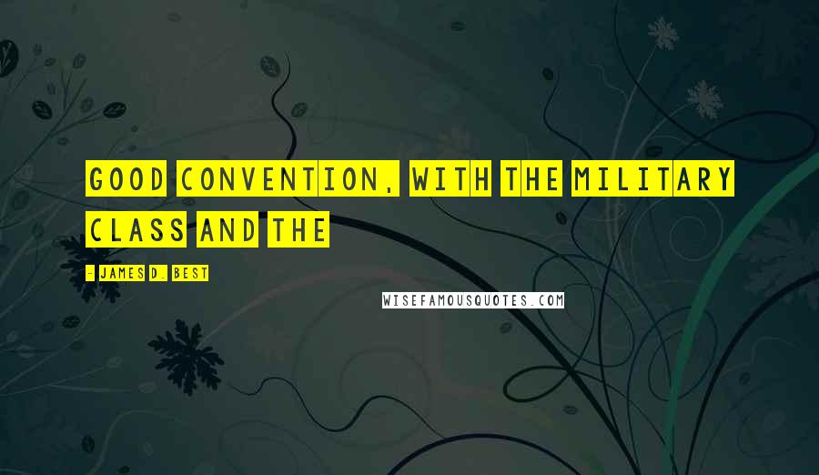 James D. Best quotes: Good convention, with the military class and the