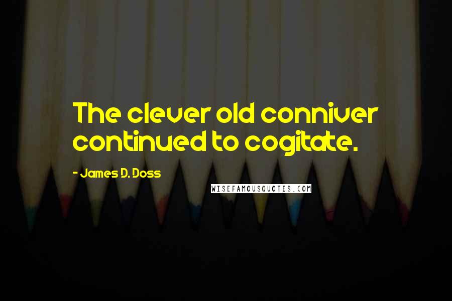 James D. Doss quotes: The clever old conniver continued to cogitate.