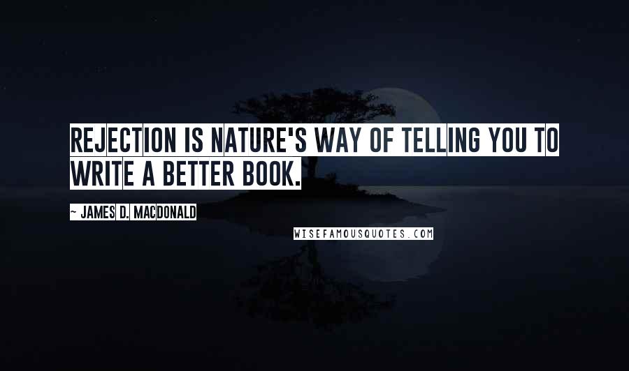 James D. Macdonald quotes: Rejection is nature's way of telling you to write a better book.