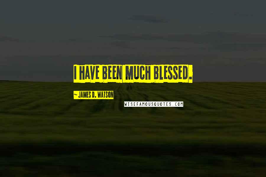 James D. Watson quotes: I have been much blessed.