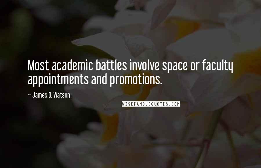 James D. Watson quotes: Most academic battles involve space or faculty appointments and promotions.