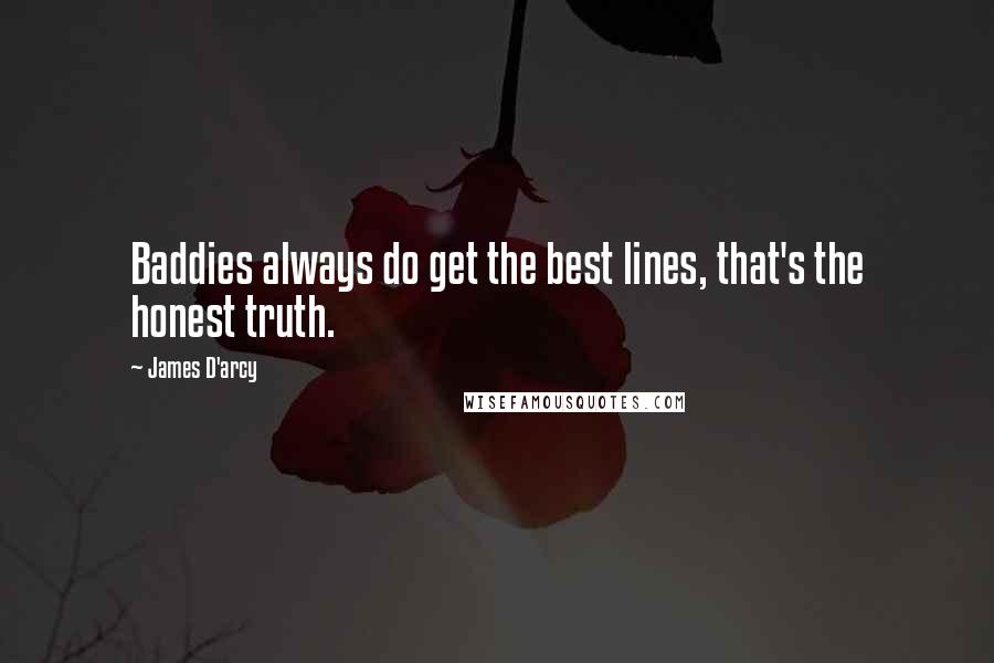 James D'arcy quotes: Baddies always do get the best lines, that's the honest truth.