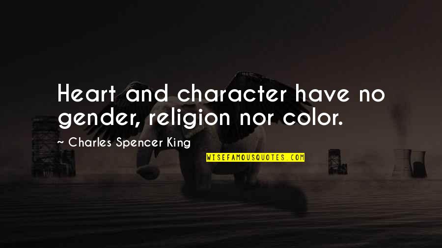 James Darmody Quotes By Charles Spencer King: Heart and character have no gender, religion nor James Darmody Quotes By Charles Spencer King: Heart and character have no gender, religion nor