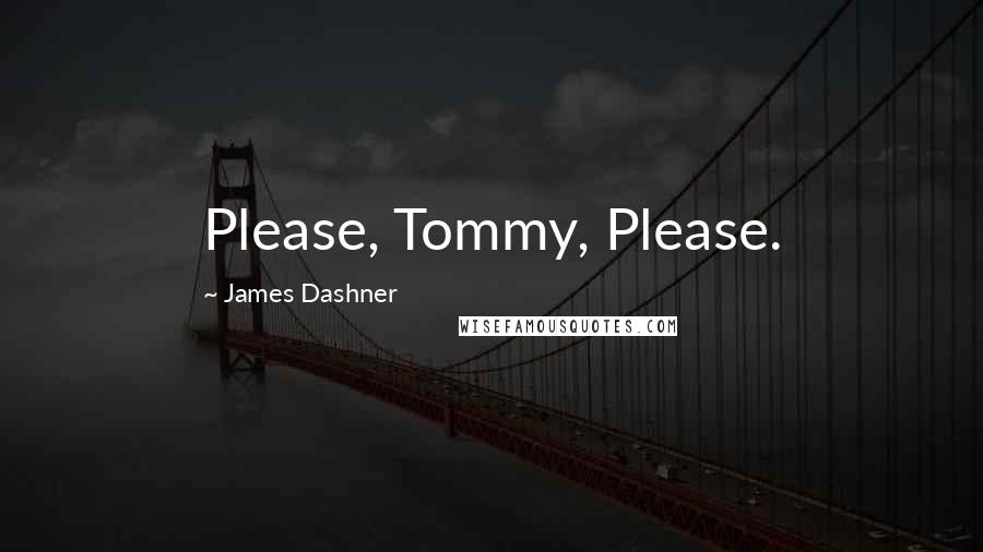 James Dashner quotes: Please, Tommy, Please.