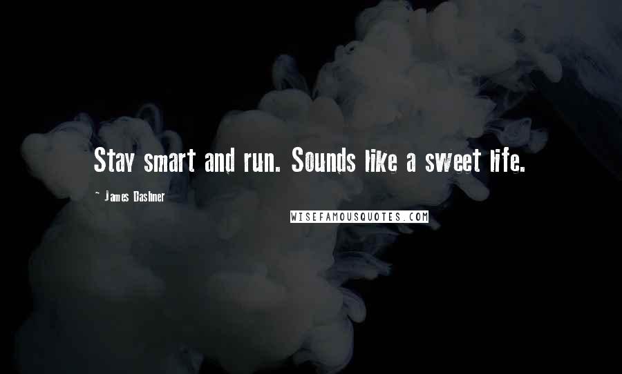 James Dashner quotes: Stay smart and run. Sounds like a sweet life.