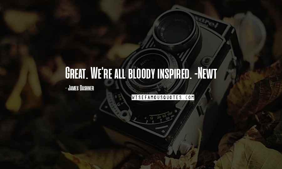 James Dashner quotes: Great. We're all bloody inspired. -Newt