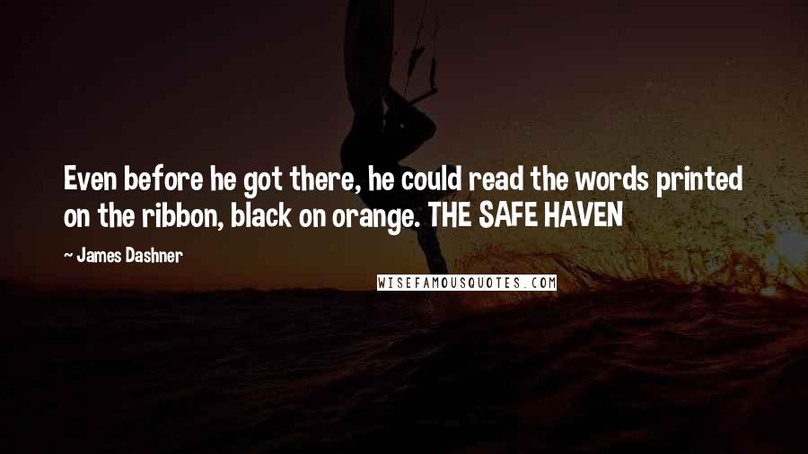 James Dashner quotes: Even before he got there, he could read the words printed on the ribbon, black on orange. THE SAFE HAVEN
