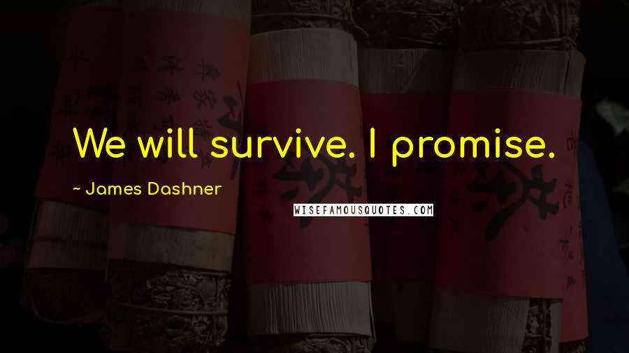 James Dashner quotes: We will survive. I promise.