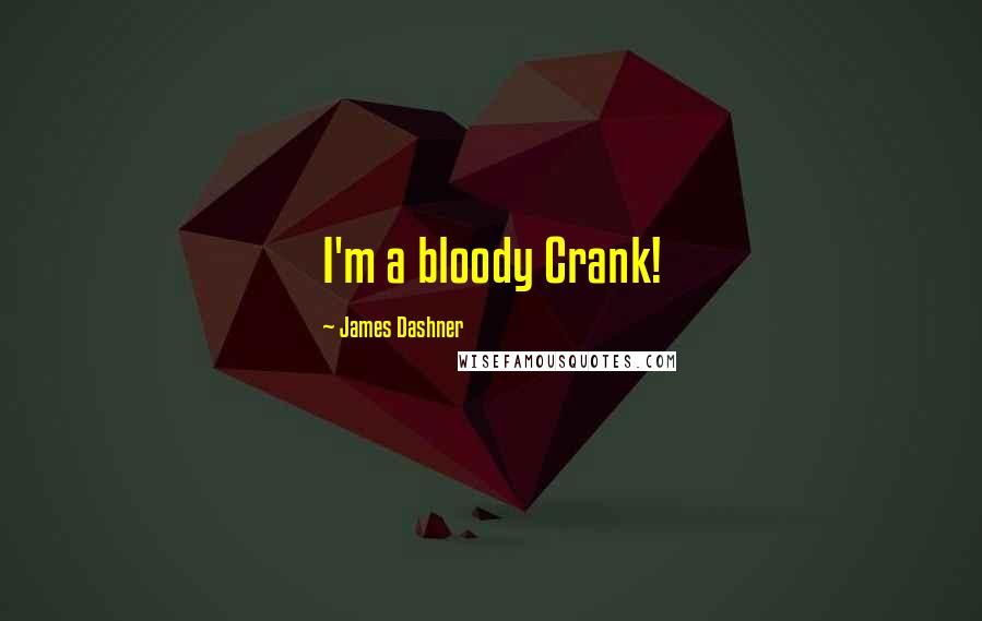 James Dashner quotes: I'm a bloody Crank!