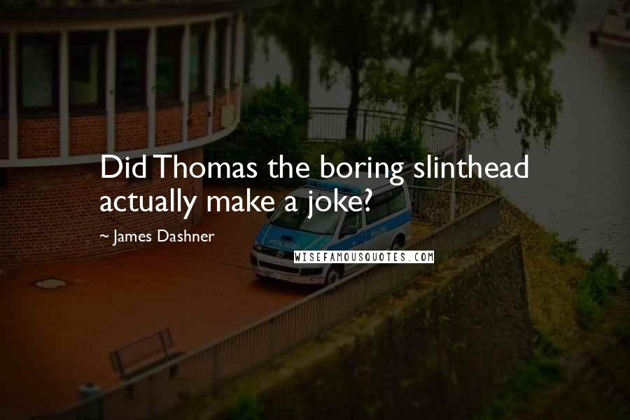 James Dashner quotes: Did Thomas the boring slinthead actually make a joke?