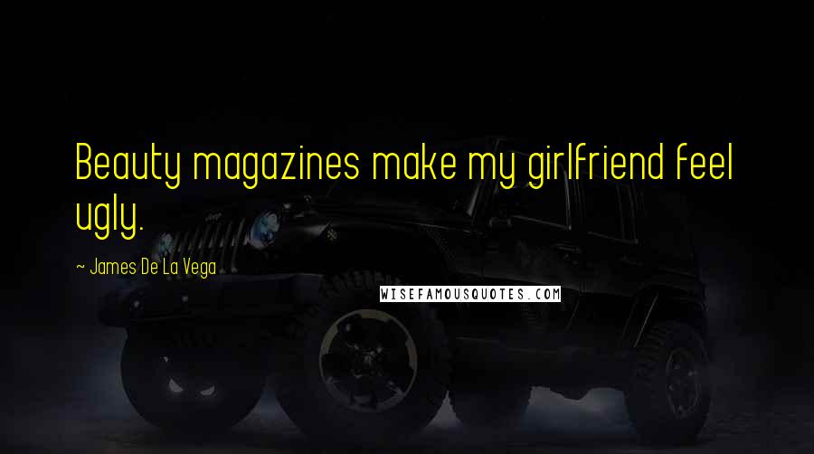James De La Vega quotes: Beauty magazines make my girlfriend feel ugly.