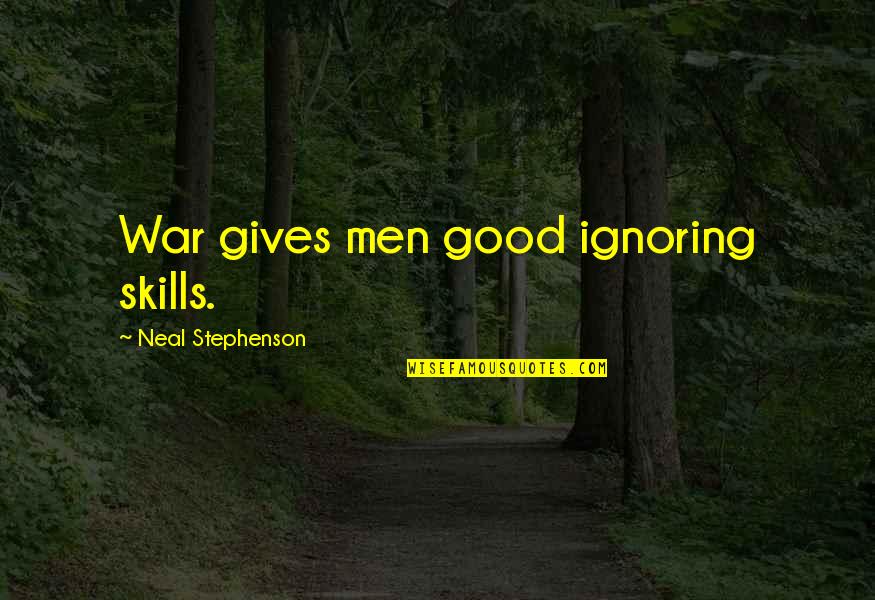 James Dean Funny Quotes By Neal Stephenson: War gives men good ignoring skills.