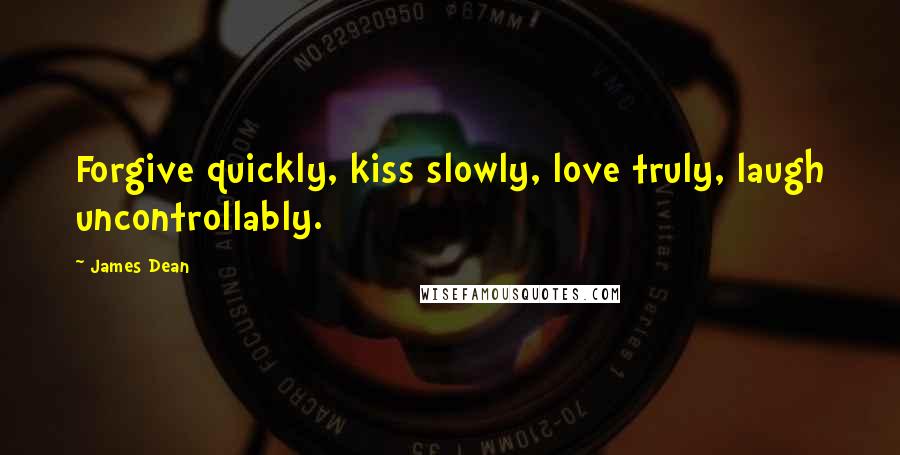 James Dean quotes: Forgive quickly, kiss slowly, love truly, laugh uncontrollably.