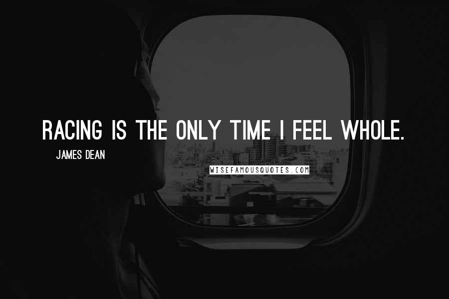 James Dean quotes: Racing is the only time I feel whole.