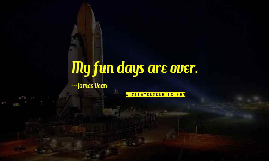 James Dean Quotes By James Dean: My fun days are over. James Dean Quotes By James Dean: My fun days are over.