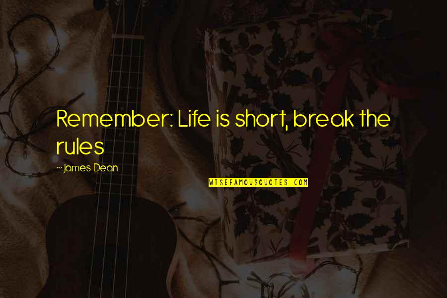 James Dean Quotes By James Dean: Remember: Life is short, break the rules
