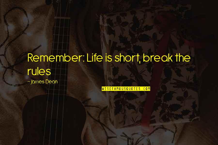 James Dean Quotes By James Dean: Remember: Life is short, break the rules James Dean Quotes By James Dean: Remember: Life is short, break the rules