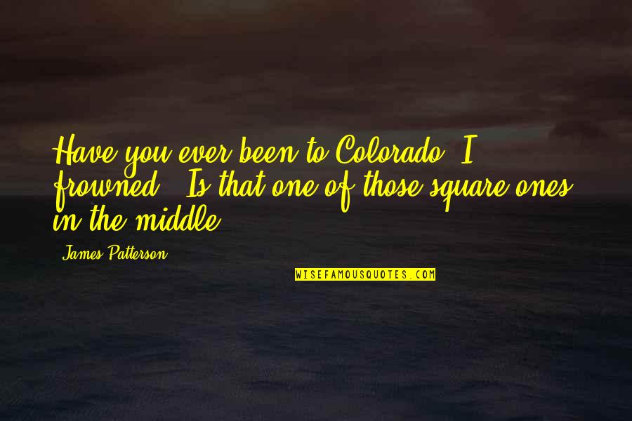 James Dean Quotes By James Patterson: Have you ever been to Colorado?"I frowned. "Is James Dean Quotes By James Patterson: Have you ever been to Colorado?"I frowned. "Is