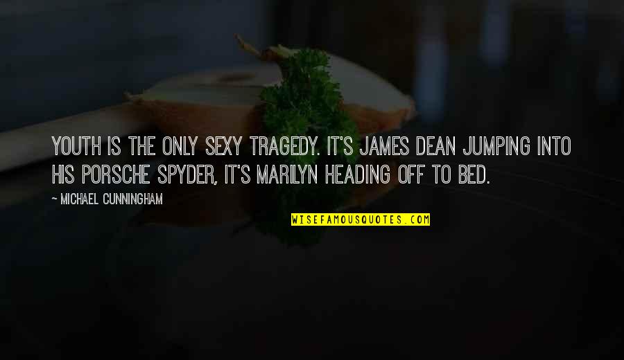 James Dean Quotes By Michael Cunningham: Youth is the only sexy tragedy. It's James James Dean Quotes By Michael Cunningham: Youth is the only sexy tragedy. It's James