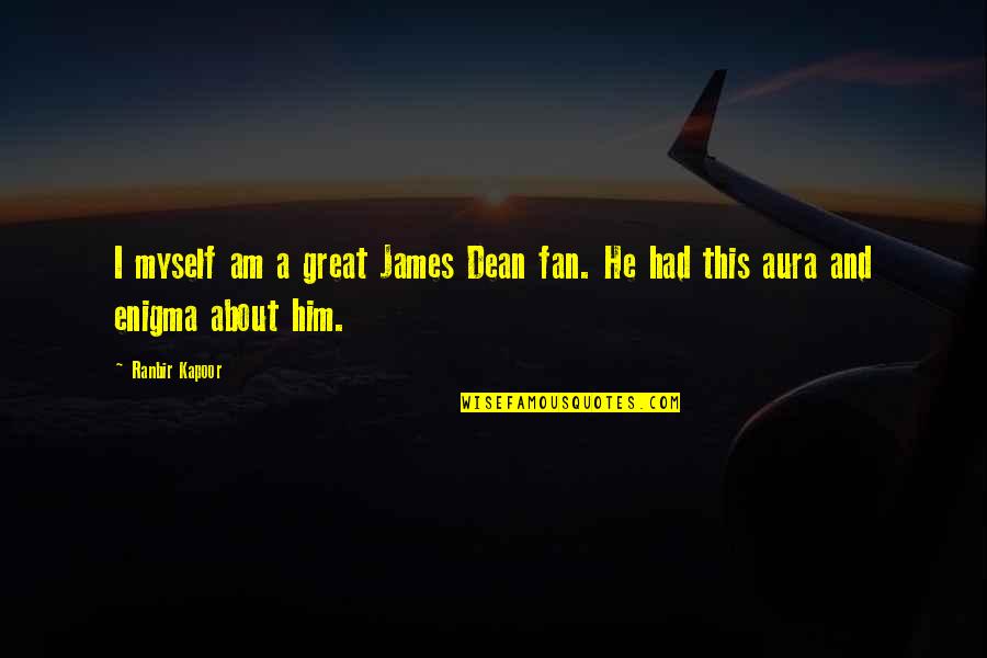 James Dean Quotes By Ranbir Kapoor: I myself am a great James Dean fan.