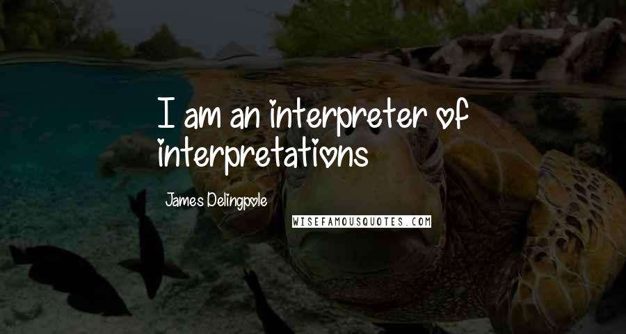 James Delingpole quotes: I am an interpreter of interpretations