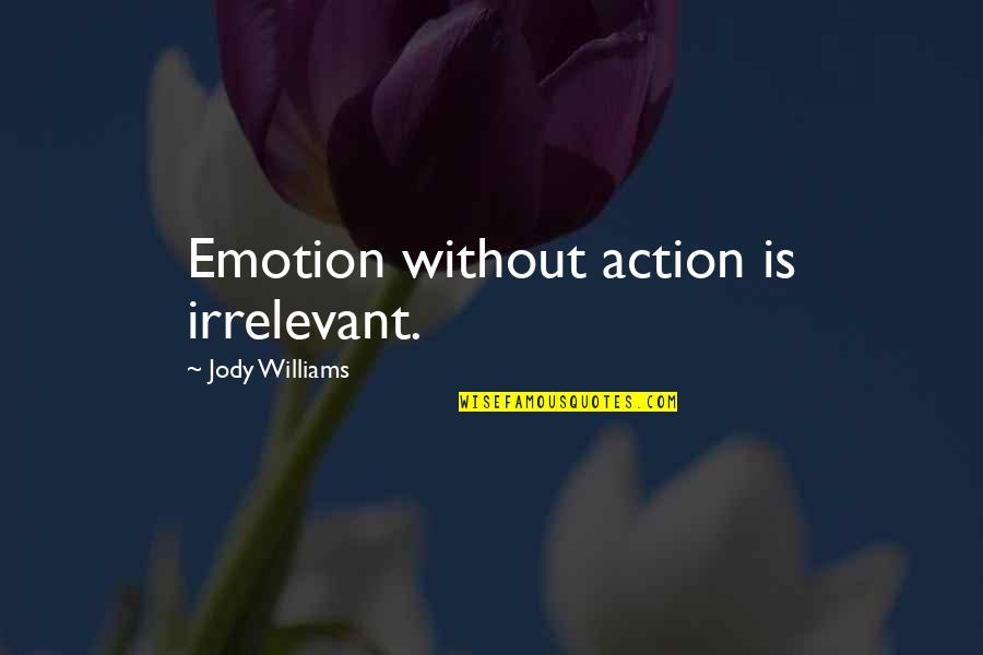 James Delos Quotes By Jody Williams: Emotion without action is irrelevant.