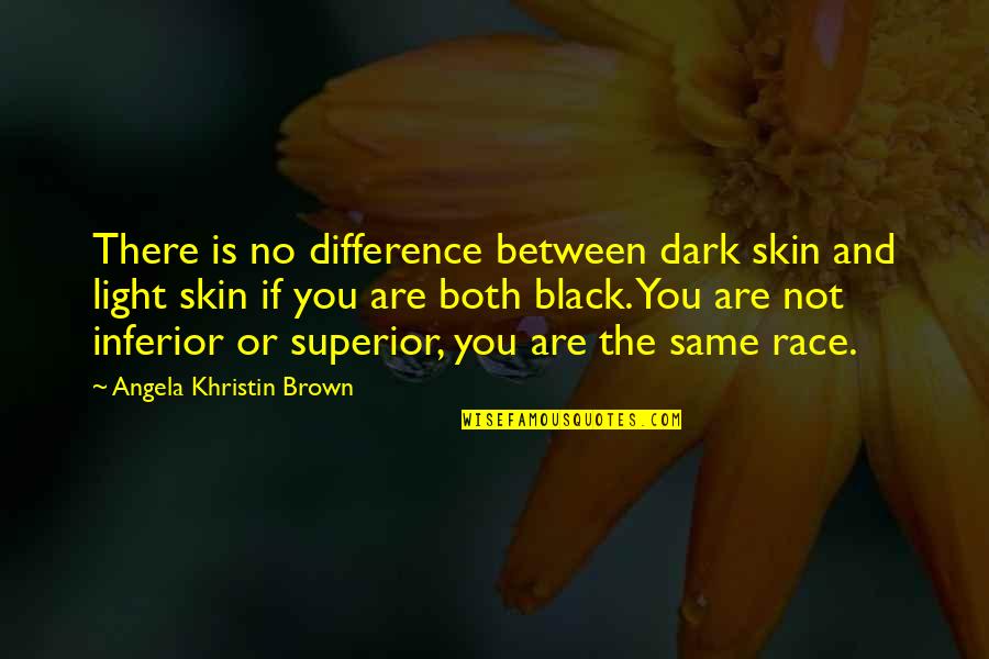James Dent Quotes By Angela Khristin Brown: There is no difference between dark skin and James Dent Quotes By Angela Khristin Brown: There is no difference between dark skin and
