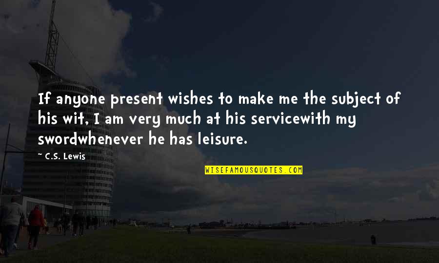 James Dent Quotes By C.S. Lewis: If anyone present wishes to make me the