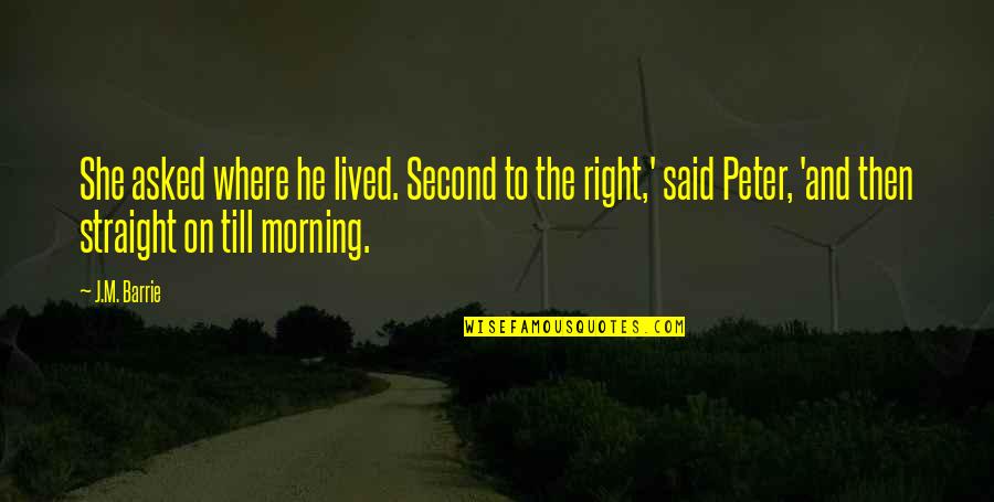 James Dent Quotes By J.M. Barrie: She asked where he lived. Second to the James Dent Quotes By J.M. Barrie: She asked where he lived. Second to the